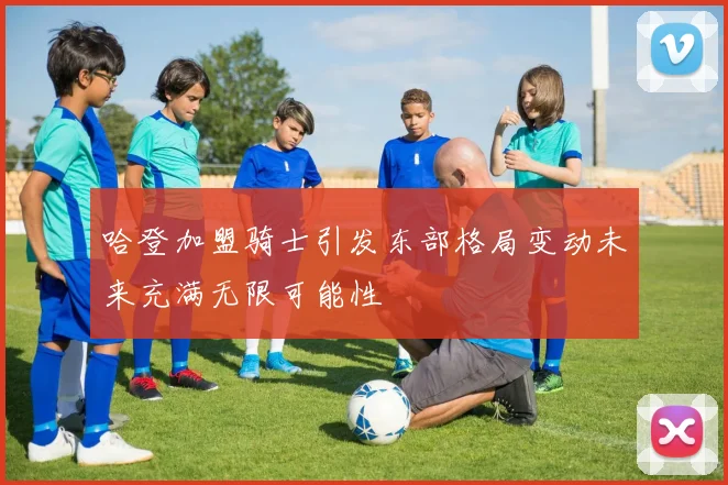 哈登加盟骑士引发东部格局变动未来充满无限可能性