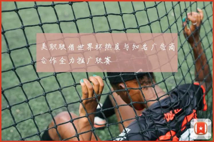 美职联借世界杯热度与知名广告商合作全力推广联赛