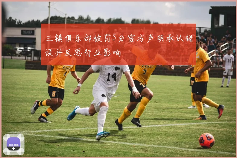 三镇俱乐部被罚5分官方声明承认错误并反思行业影响