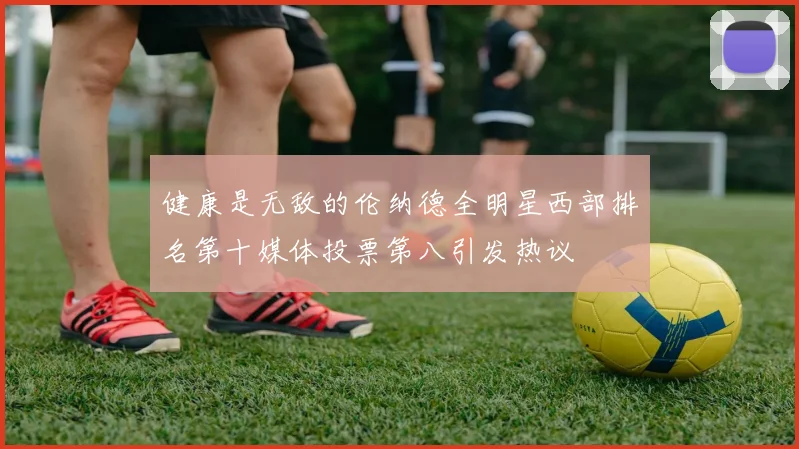 健康是无敌的伦纳德全明星西部排名第十媒体投票第八引发热议